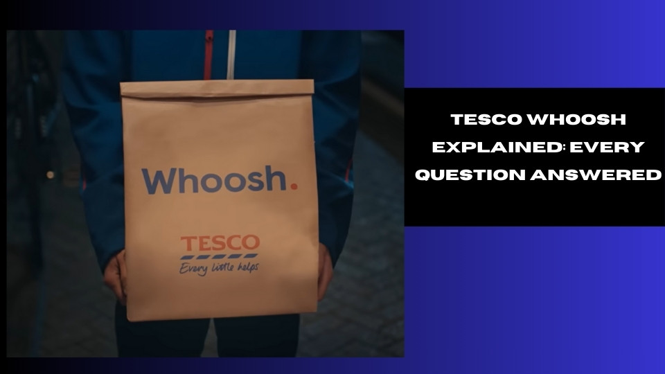 Tesco Whoosh Explained: Every Question Answered